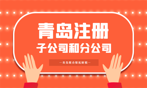 青岛注册分公司和子公司哪个好？